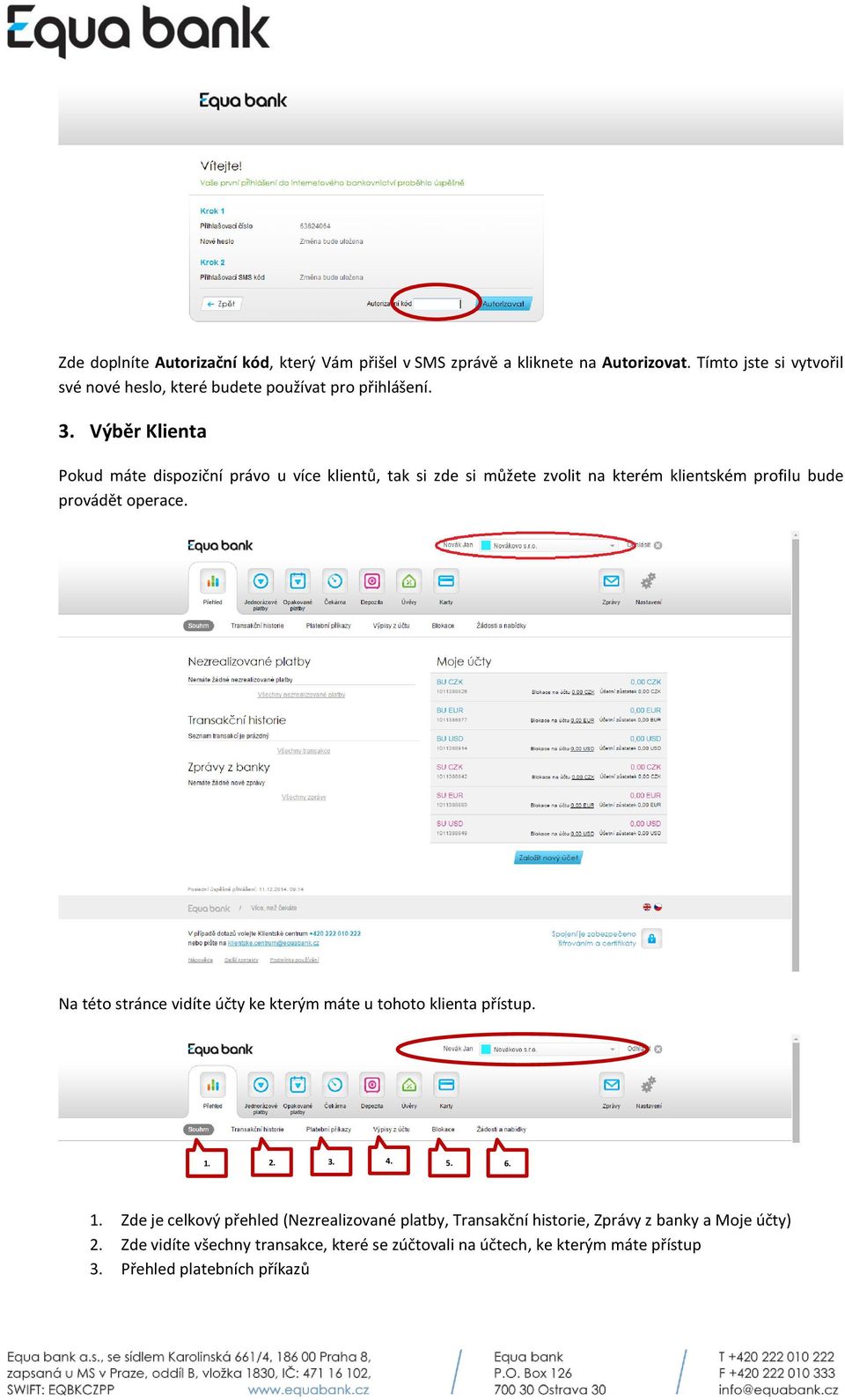 Výběr Klienta Pokud máte dispoziční právo u více klientů, tak si zde si můžete zvolit na kterém klientském profilu bude provádět operace.