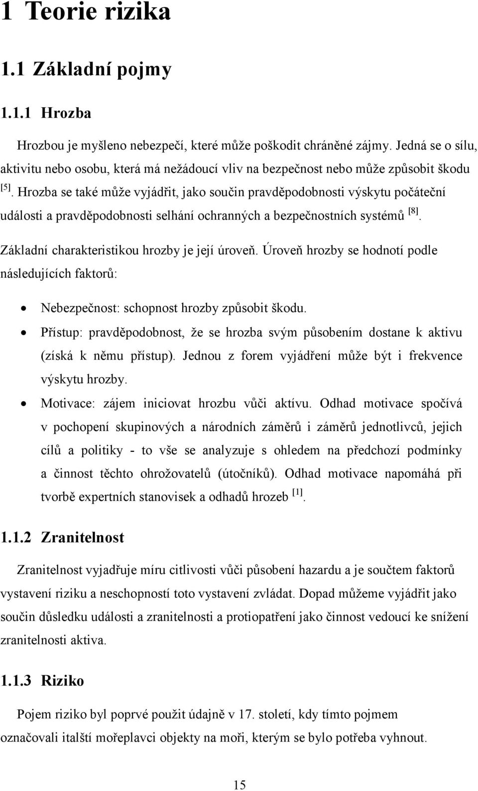 Hrozba se také může vyjádřit, jako součin pravděpodobnosti výskytu počáteční události a pravděpodobnosti selhání ochranných a bezpečnostních systémů [8].