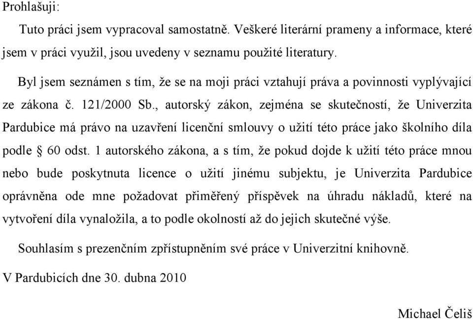 , autorský zákon, zejména se skutečností, že Univerzita Pardubice má právo na uzavření licenční smlouvy o užití této práce jako školního díla podle 60 odst.