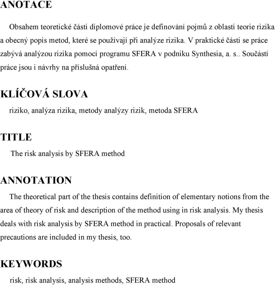 KLÍČOVÁ SLOVA riziko, analýza rizika, metody analýzy rizik, metoda SFERA TITLE The risk analysis by SFERA method ANNOTATION The theoretical part of the thesis contains definition of elementary