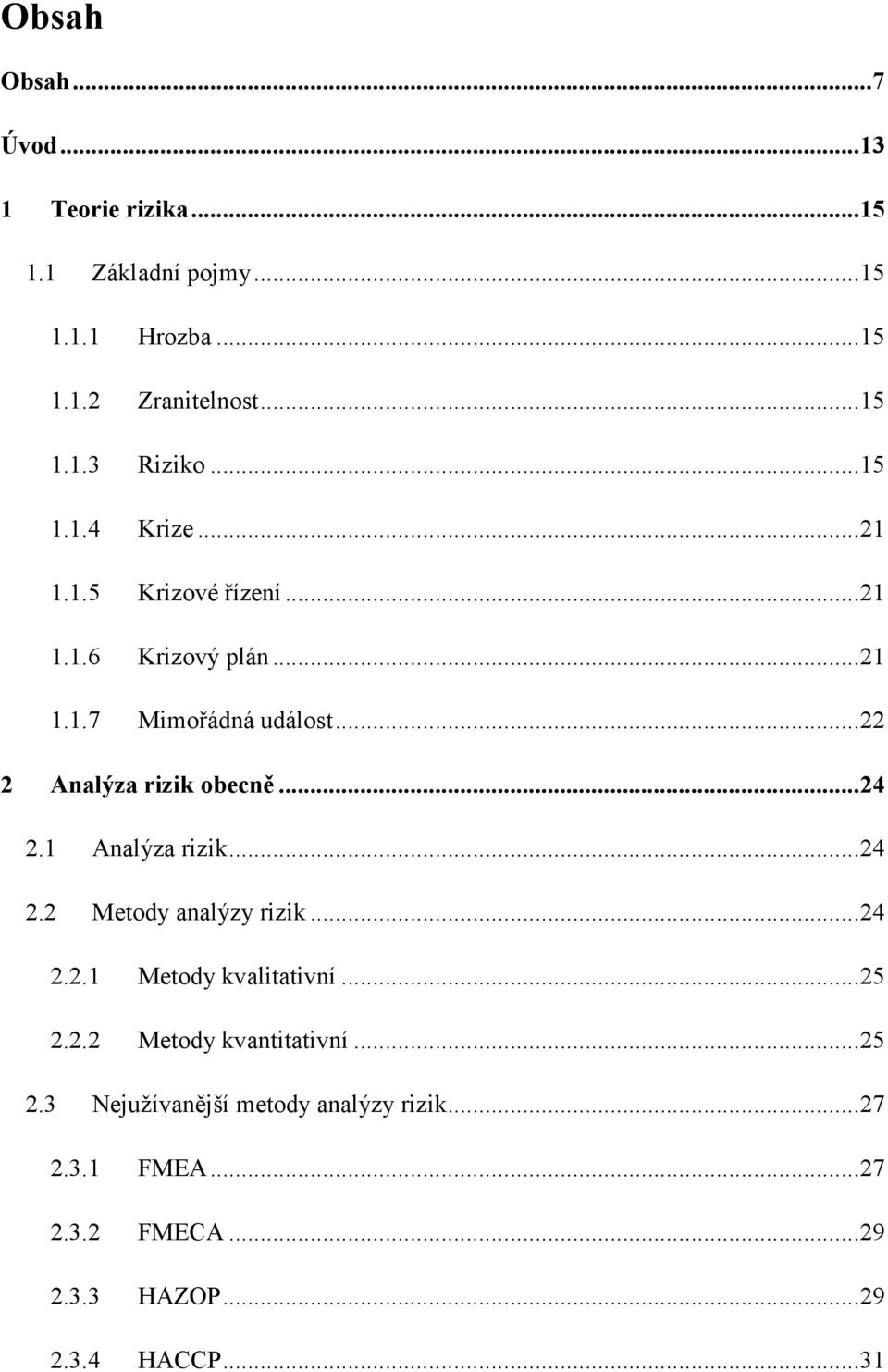 .. 22 2 Analýza rizik obecně... 24 2.1 Analýza rizik... 24 2.2 Metody analýzy rizik... 24 2.2.1 Metody kvalitativní... 25 2.2.2 Metody kvantitativní.