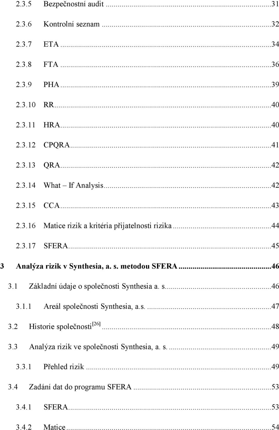 .. 45 3 Analýza rizik v Synthesia, a. s. metodou SFERA... 46 3.1 Základní údaje o společnosti Synthesia a. s.... 46 3.1.1 Areál společnosti Synthesia, a.s.... 47 3.