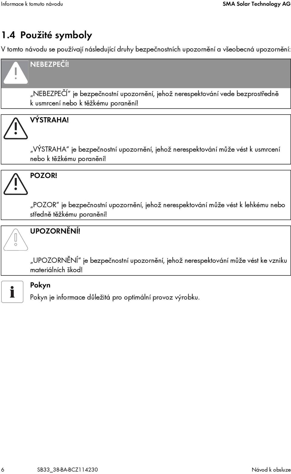 VÝSTRAHA je bezpečnostní upozornění, jehož nerespektování může vést k usmrcení nebo k těžkému poranění! POZOR!