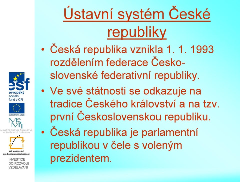 Ve své státnosti se odkazuje na tradice Českého království a na tzv.