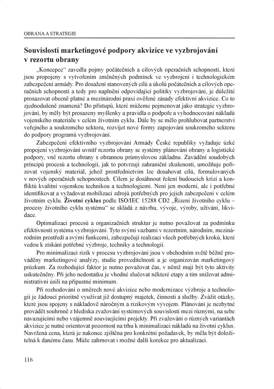 Pro dosažení stanovených cílů a úkolů počátečních a cílových operačních schopností a tedy pro naplnění odpovídající politiky vyzbrojování, je důležité prosazovat obecně platné a mezinárodní praxí