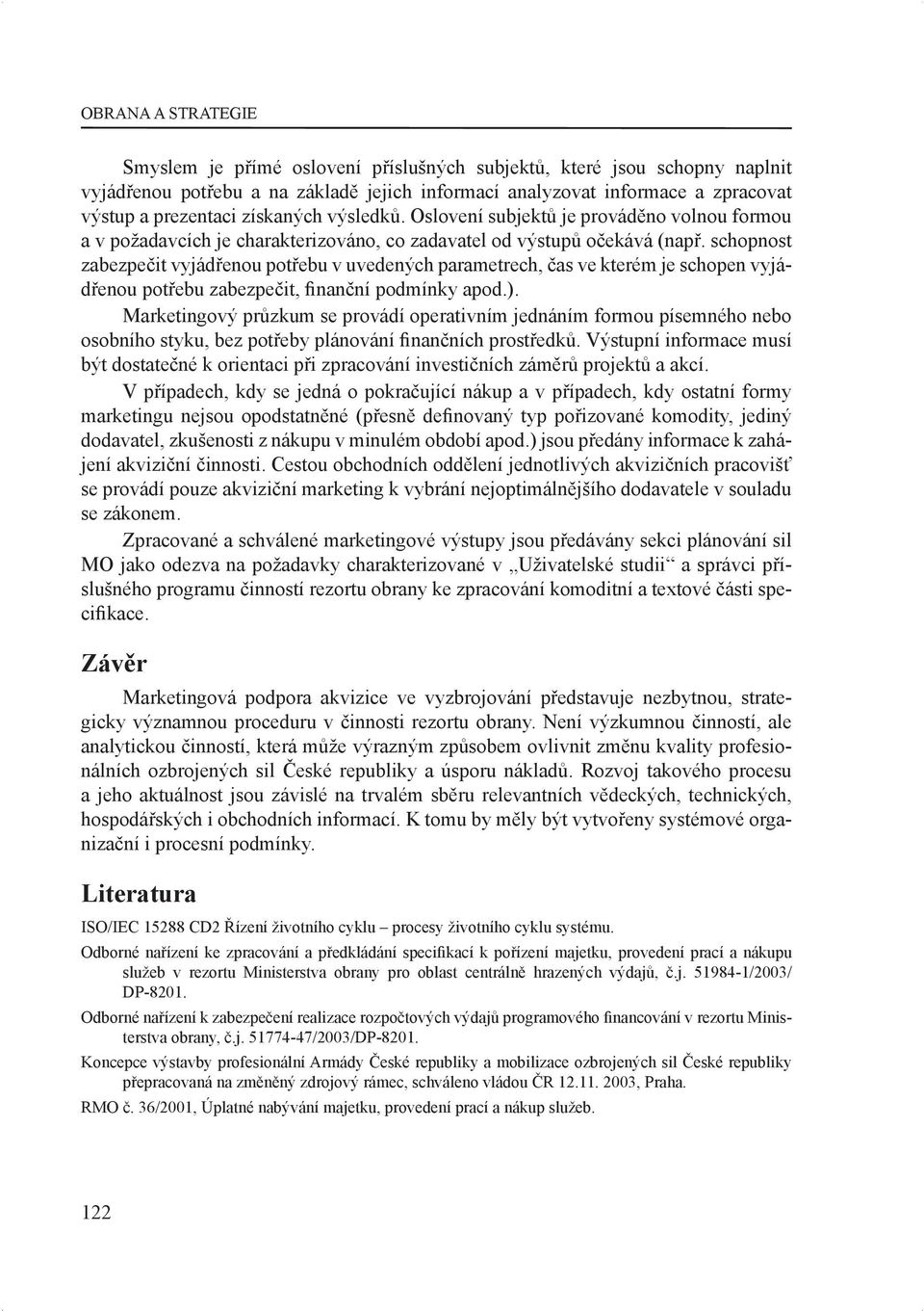 schopnost zabezpečit vyjádřenou potřebu v uvedených parametrech, čas ve kterém je schopen vyjádřenou potřebu zabezpečit, nanční podmínky apod.).