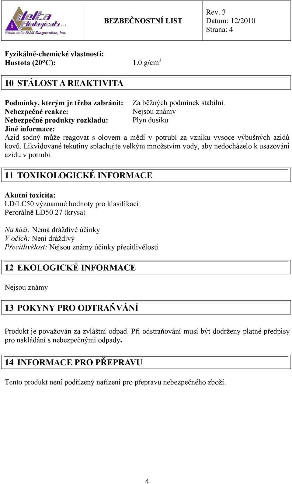 Likvidované tekutiny splachujte velkým množstvím vody, aby nedocházelo k usazování azidu v potrubí.