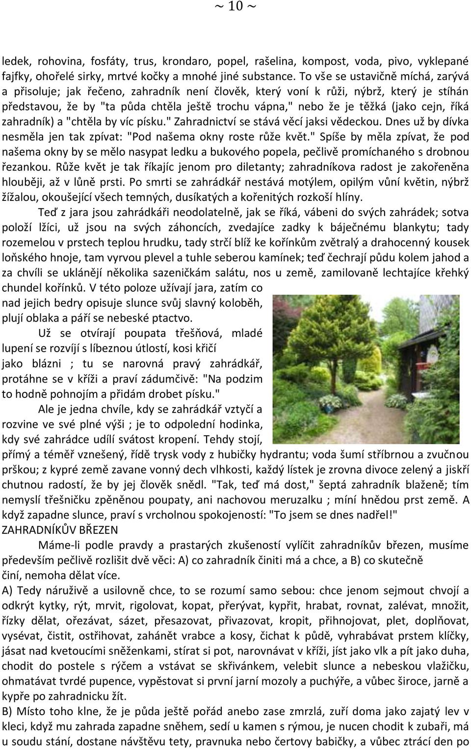 (jako cejn, říká zahradník) a "chtěla by víc písku." Zahradnictví se stává věcí jaksi vědeckou. Dnes už by dívka nesměla jen tak zpívat: "Pod našema okny roste růže květ.