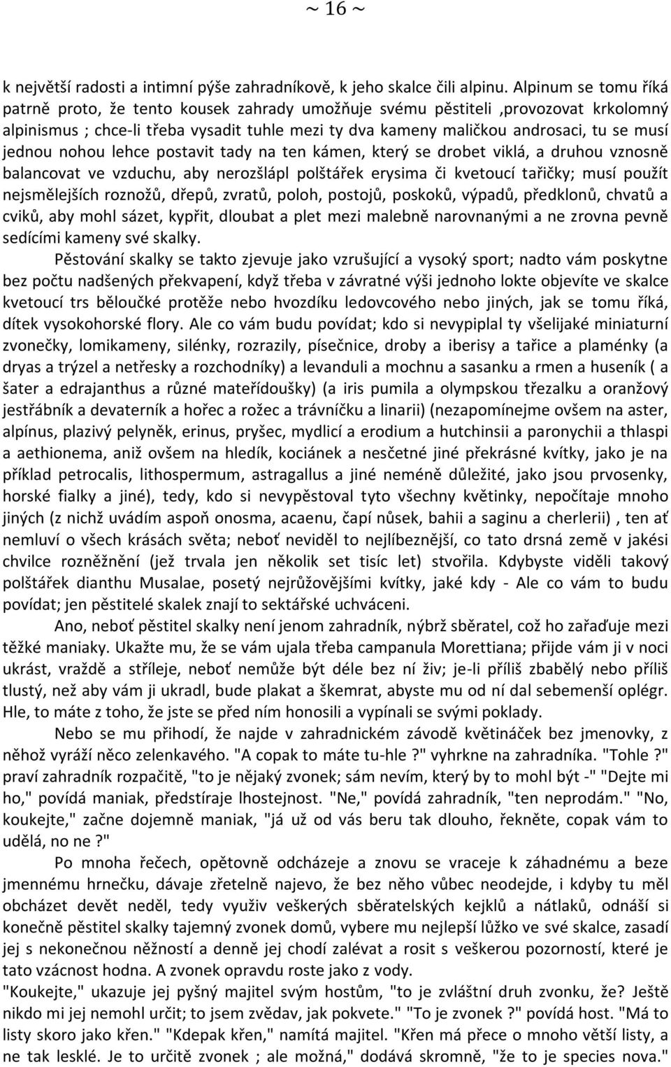jednou nohou lehce postavit tady na ten kámen, který se drobet viklá, a druhou vznosně balancovat ve vzduchu, aby nerozšlápl polštářek erysima či kvetoucí tařičky; musí použít nejsmělejších roznožů,
