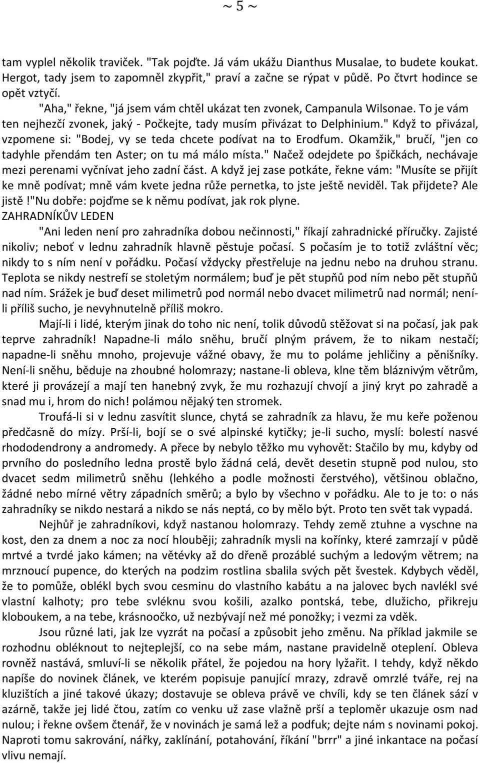 " Když to přivázal, vzpomene si: "Bodej, vy se teda chcete podívat na to Erodfum. Okamžik," bručí, "jen co tadyhle přendám ten Aster; on tu má málo místa.