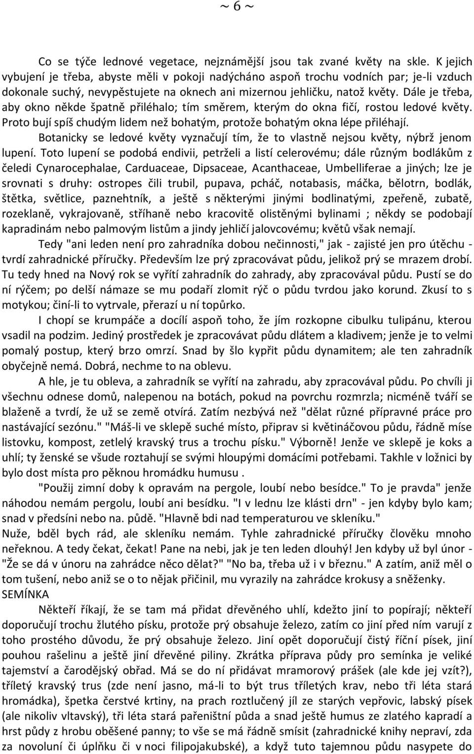 Dále je třeba, aby okno někde špatně přiléhalo; tím směrem, kterým do okna fičí, rostou ledové květy. Proto bují spíš chudým lidem než bohatým, protože bohatým okna lépe přiléhají.
