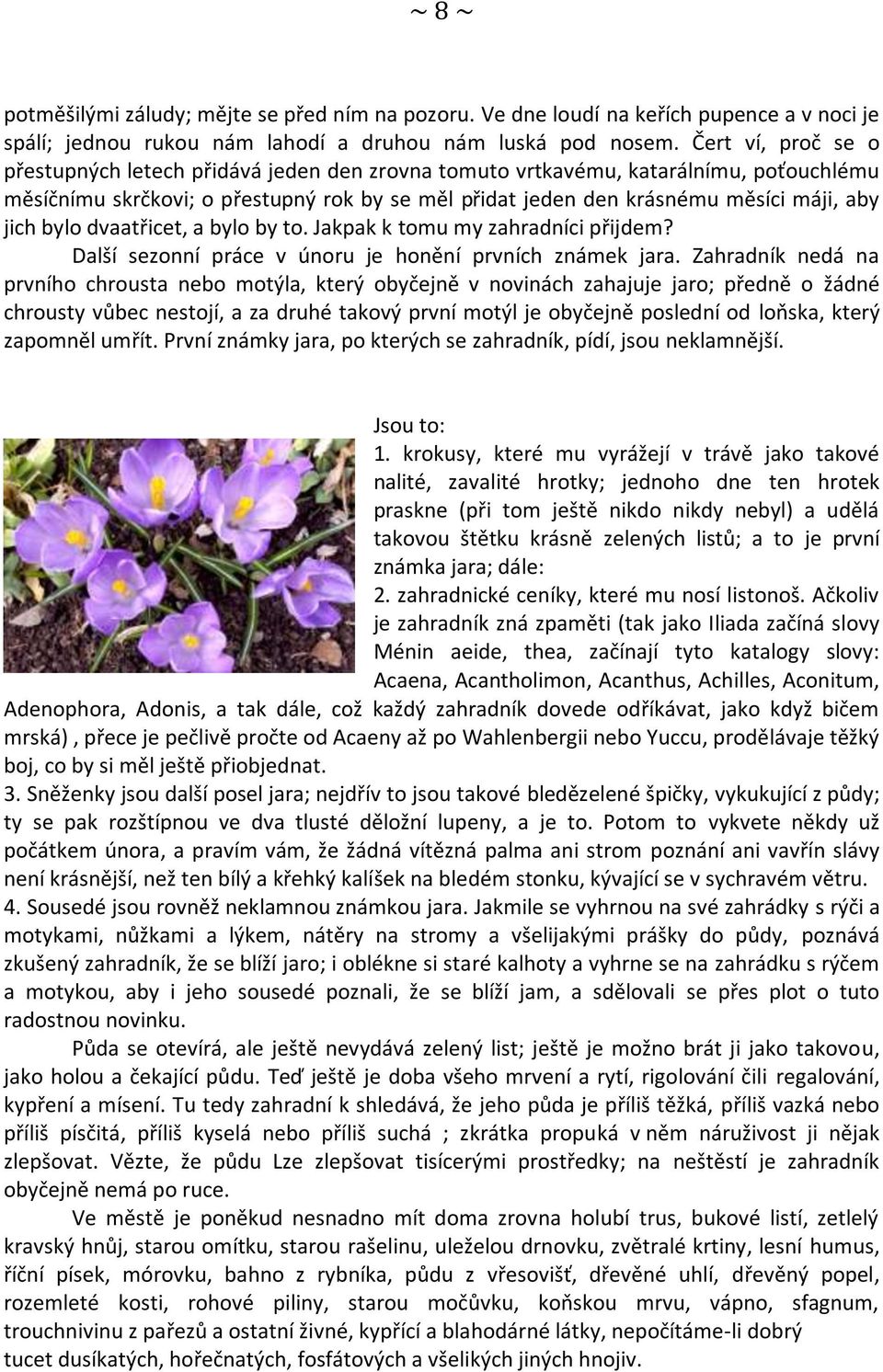 bylo dvaatřicet, a bylo by to. Jakpak k tomu my zahradníci přijdem? Další sezonní práce v únoru je honění prvních známek jara.
