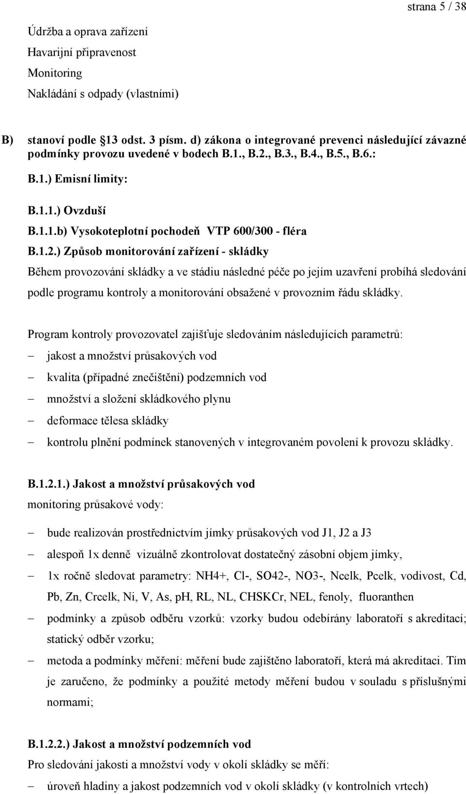 1.2.) Způsob monitorování zařízení - skládky Během provozování skládky a ve stádiu následné péče po jejím uzavření probíhá sledování podle programu kontroly a monitorování obsaţené v provozním řádu