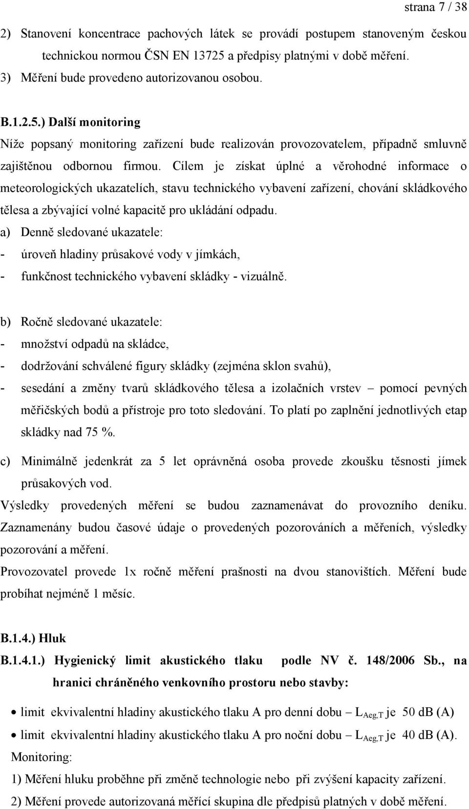 Cílem je získat úplné a věrohodné informace o meteorologických ukazatelích, stavu technického vybavení zařízení, chování skládkového tělesa a zbývající volné kapacitě pro ukládání odpadu.