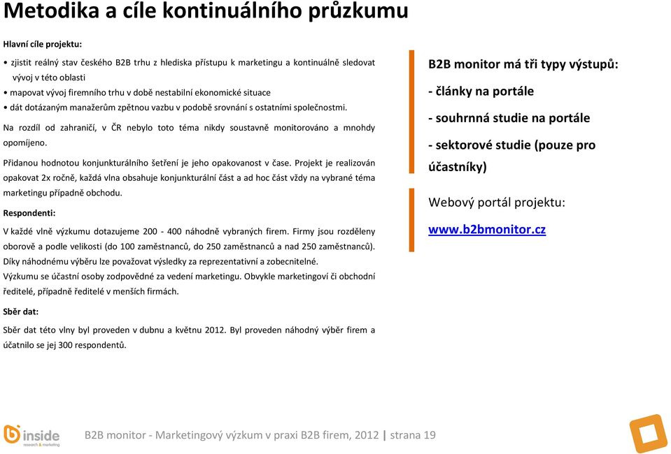 Na rozdíl od zahraničí, v ČR nebylo toto téma nikdy soustavně monitorováno a mnohdy opomíjeno. Přidanou hodnotou konjunkturálního šetření je jeho opakovanost v čase.