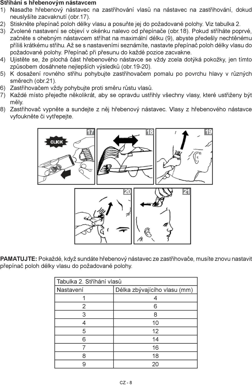 Pokud stříháte poprvé, začněte s ohebným nástavcem stříhat na maximální délku (9), abyste předešly nechtěnému příliš krátkému střihu.