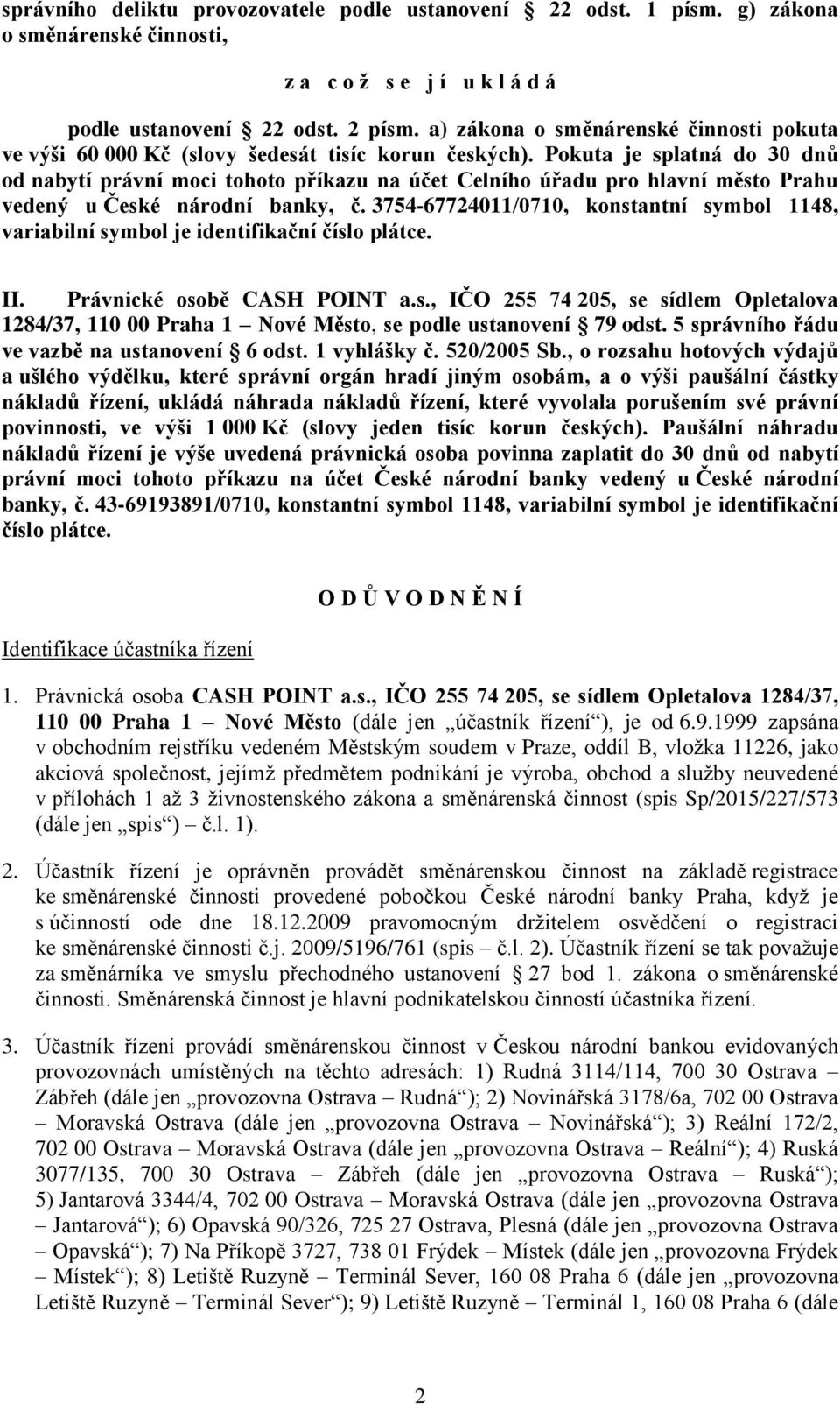 Pokuta je splatná do 30 dnů od nabytí právní moci tohoto příkazu na účet Celního úřadu pro hlavní město Prahu vedený u České národní banky, č.