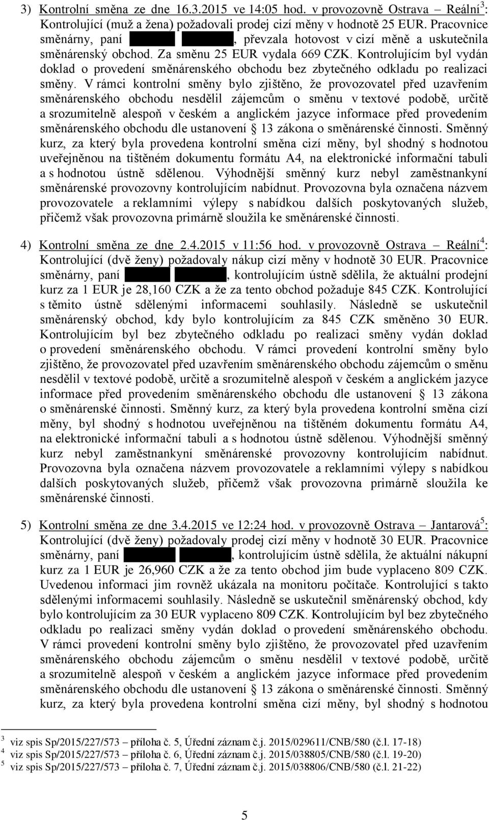 Kontrolujícím byl vydán doklad o provedení směnárenského obchodu bez zbytečného odkladu po realizaci směny.