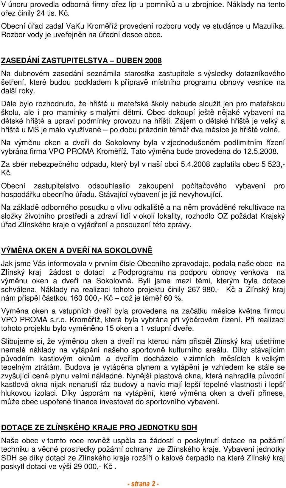ZASEDÁNÍ ZASTUPITELSTVA DUBEN 2008 Na dubnovém zasedání seznámila starostka zastupitele s výsledky dotazníkového šetření, které budou podkladem k přípravě místního programu obnovy vesnice na další