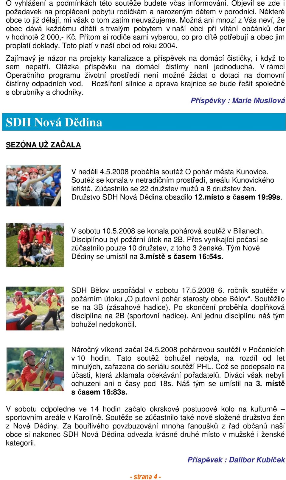 Přitom si rodiče sami vyberou, co pro dítě potřebují a obec jim proplatí doklady. Toto platí v naší obci od roku 2004.