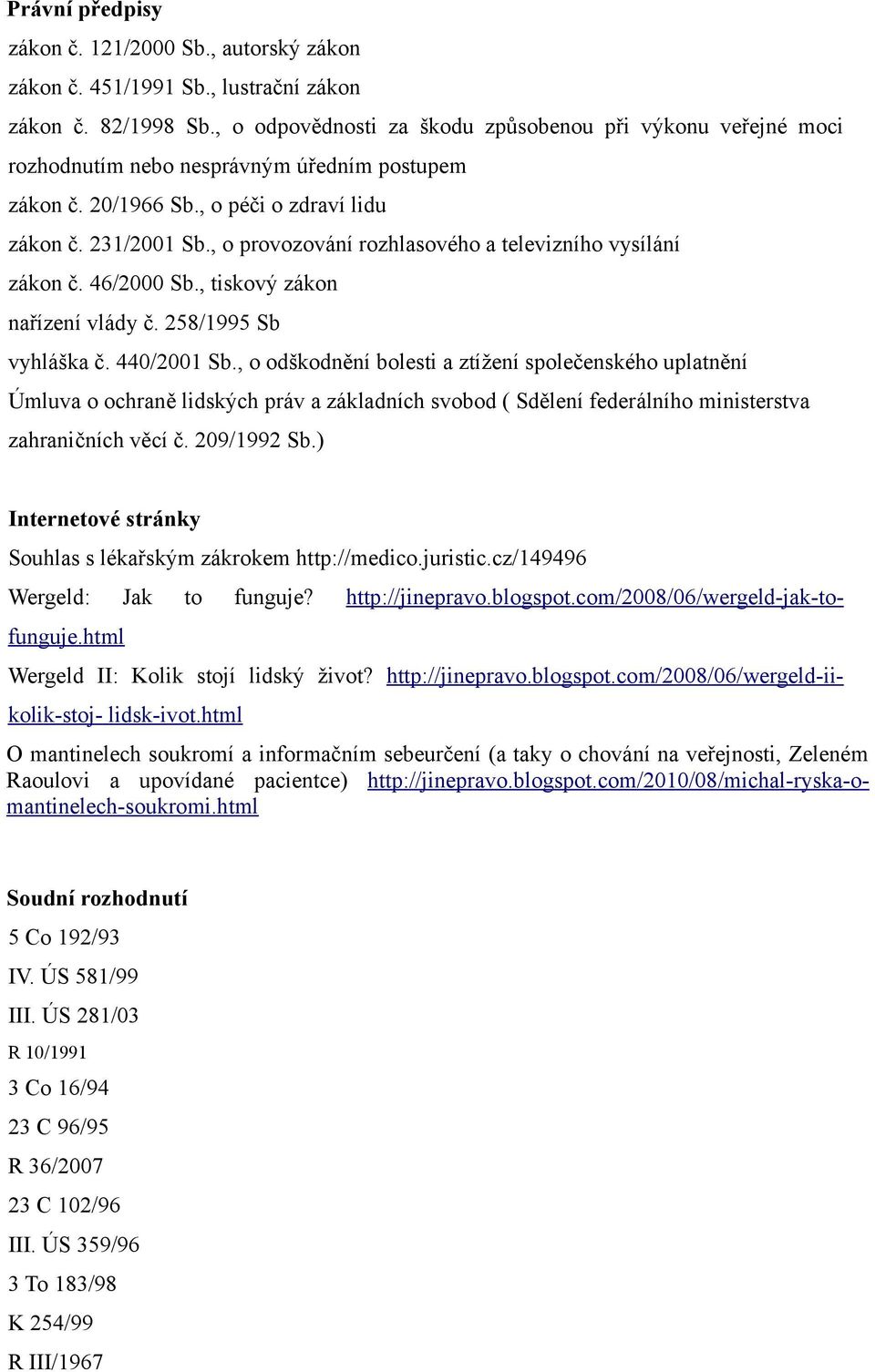 , o provozování rozhlasového a televizního vysílání zákon č. 46/2000 Sb., tiskový zákon nařízení vlády č. 258/1995 Sb vyhláška č. 440/2001 Sb.