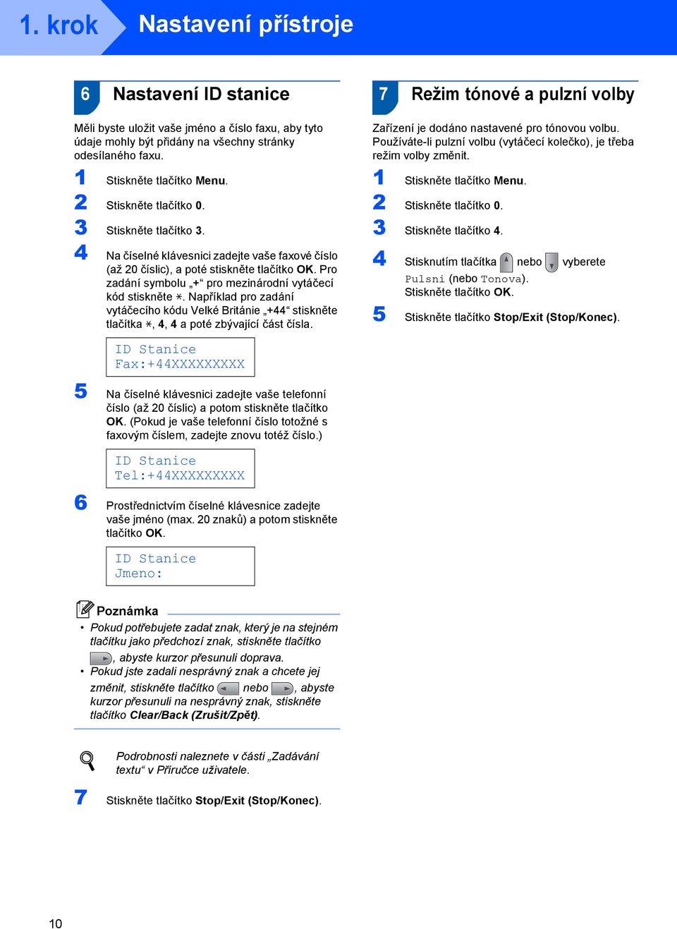 Pro zadání symbolu + pro mezinárodní vytáčecí kód stiskněte l. Například pro zadání vytáčecího kódu Velké Británie +44 stiskněte tlačítka l, 4, 4 a poté zbývající část čísla.