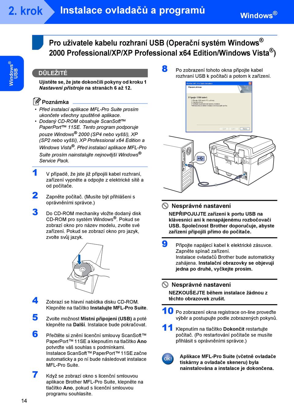 Před instalací aplikace MFL-Pro Suite prosím ukončete všechny spuštěné aplikace. Dodaný CD-ROM obsahuje ScanSoft PaperPort 11SE.