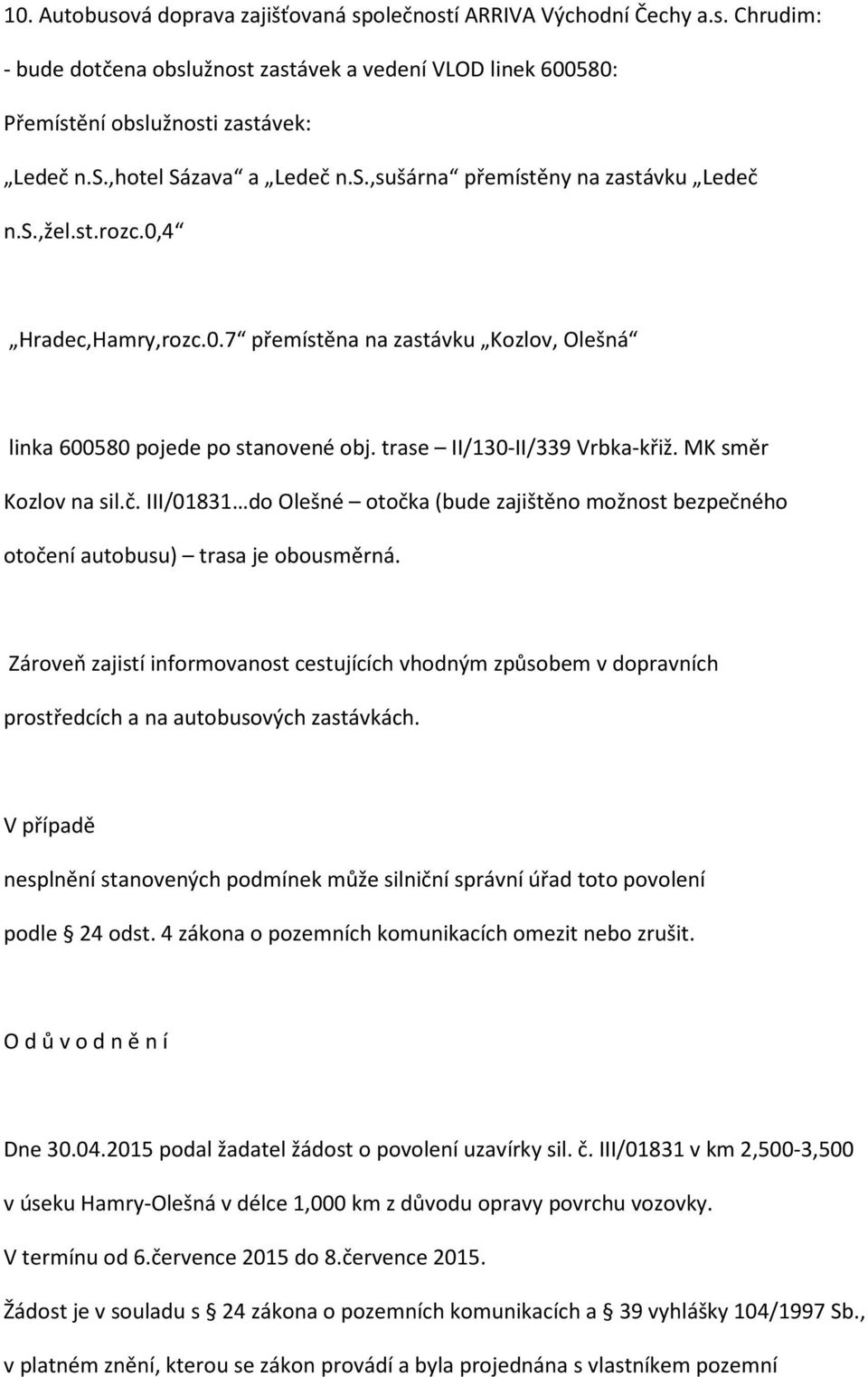 MK směr Kozlov na sil.č. III/01831 do Olešné otočka (bude zajištěno možnost bezpečného otočení autobusu) trasa je obousměrná.