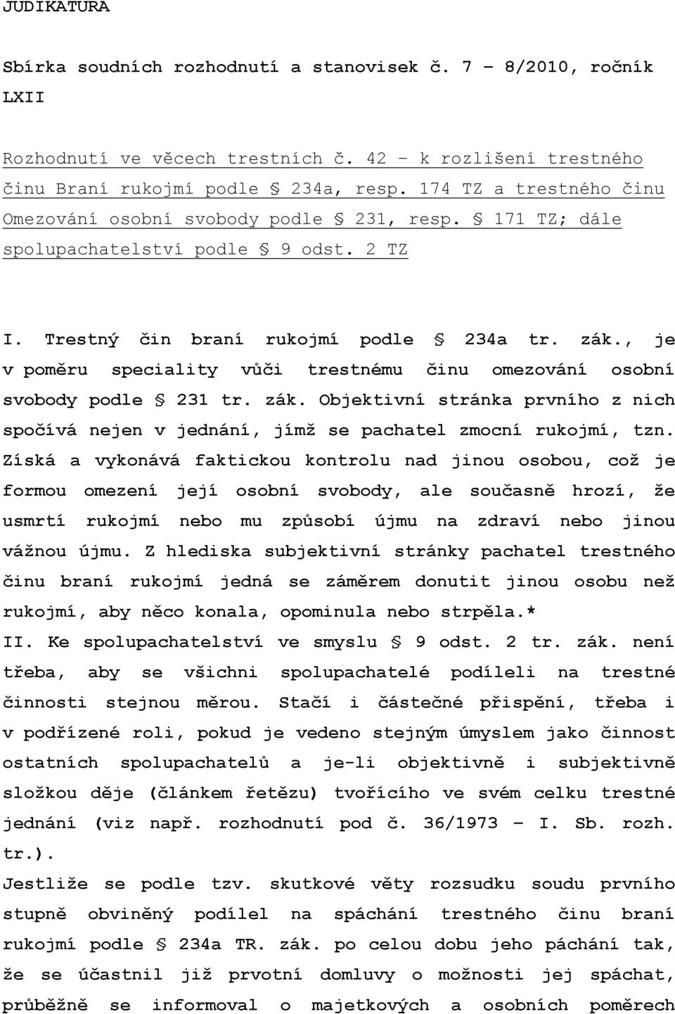 , je v poměru speciality vůči trestnému činu omezování osobní svobody podle 231 tr. zák. Objektivní stránka prvního z nich spočívá nejen v jednání, jímž se pachatel zmocní rukojmí, tzn.