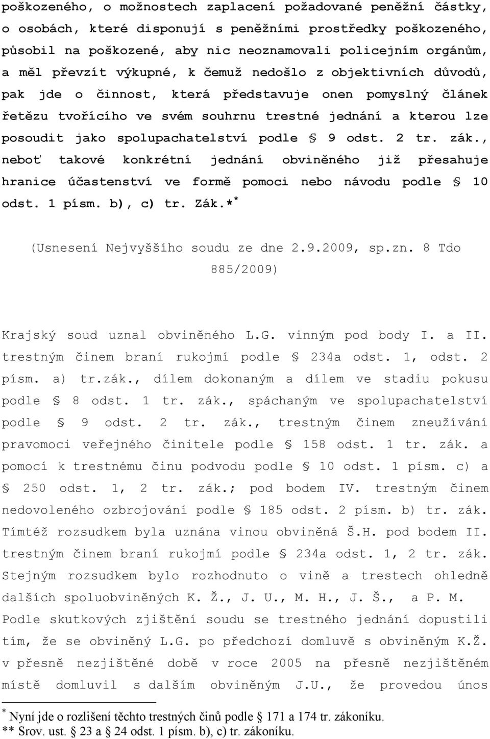 spolupachatelství podle 9 odst. 2 tr. zák., neboť takové konkrétní jednání obviněného již přesahuje hranice účastenství ve formě pomoci nebo návodu podle 10 odst. 1 písm. b), c) tr. Zák.