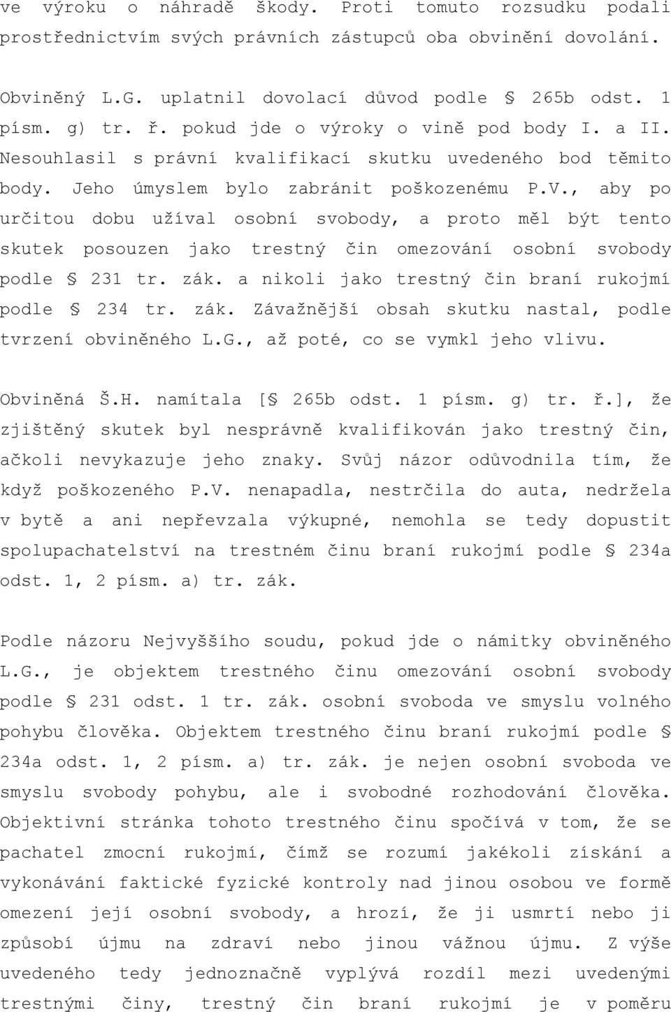 , aby po určitou dobu uţíval osobní svobody, a proto měl být tento skutek posouzen jako trestný čin omezování osobní svobody podle 231 tr. zák. a nikoli jako trestný čin braní rukojmí podle 234 tr.