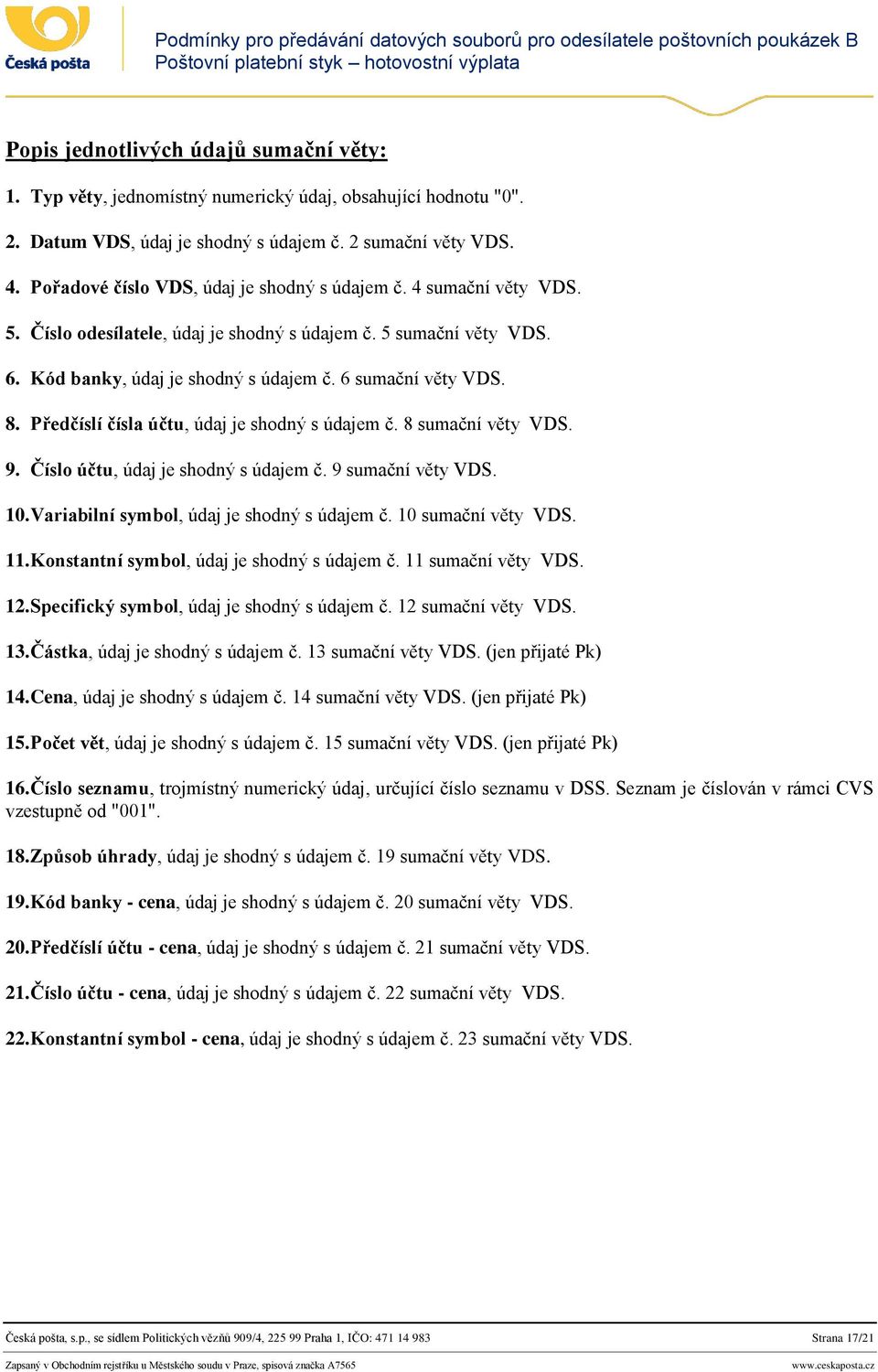 Předčíslí čísla účtu, údaj je shodný s údajem č. 8 sumační věty VDS. 9. Číslo účtu, údaj je shodný s údajem č. 9 sumační věty VDS. 10. Variabilní symbol, údaj je shodný s údajem č.