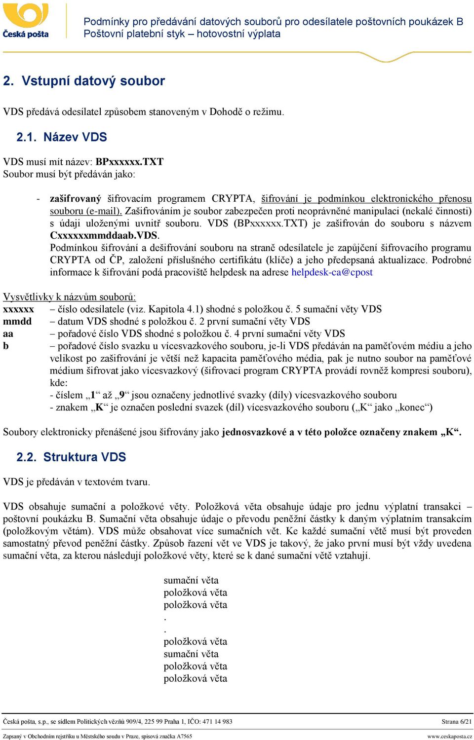 Zašifrováním je soubor zabezpečen proti neoprávněné manipulaci (nekalé činnosti) s údaji uloženými uvnitř souboru. VDS 