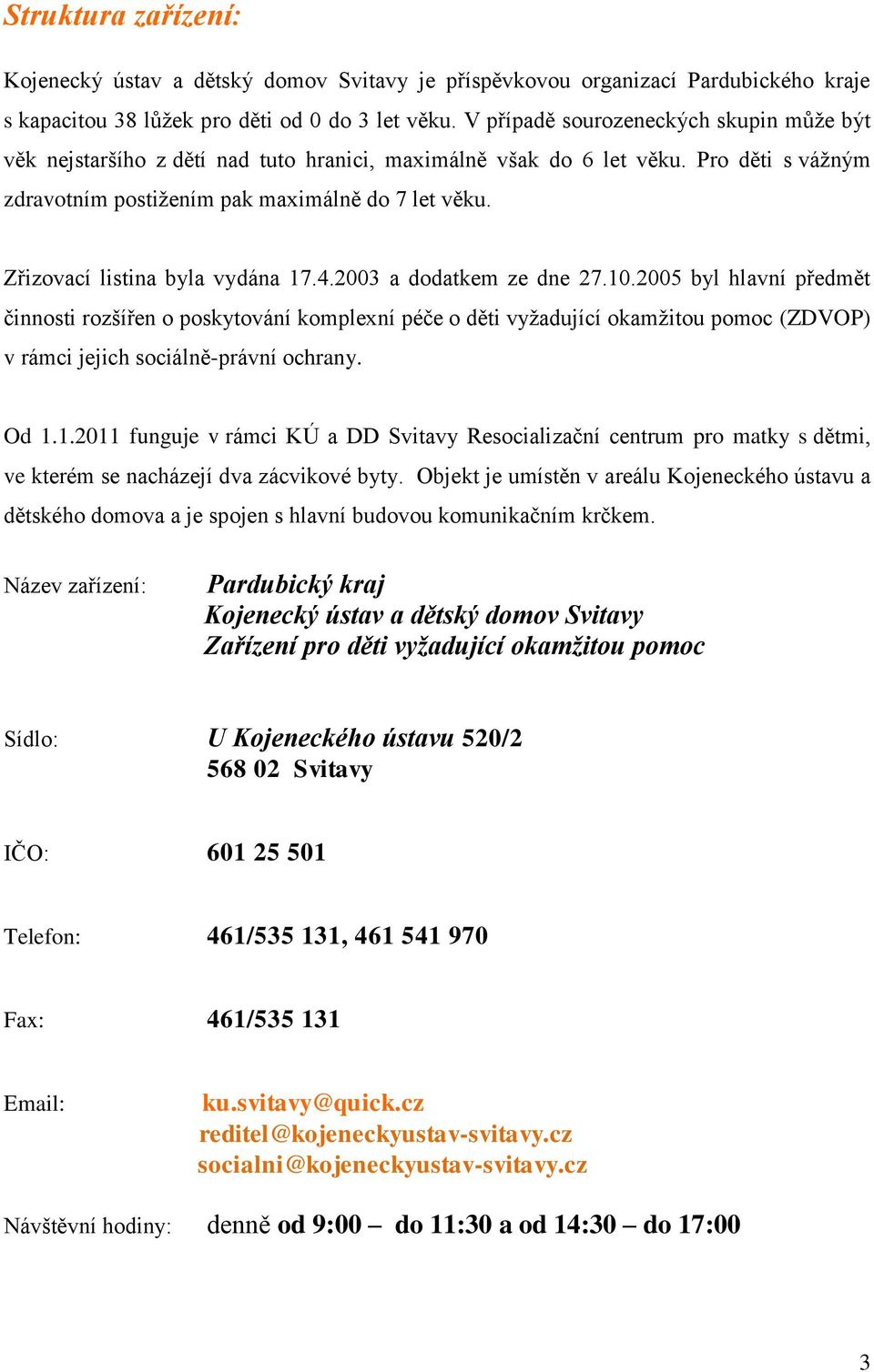 Zřizovací listina byla vydána 17.4.2003 a dodatkem ze dne 27.10.