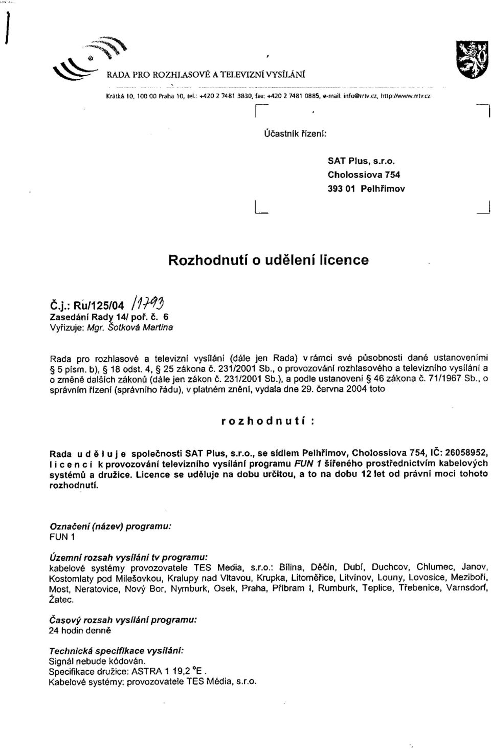 4, 25 zákona č. 231/2001 Sb., o provozování rozhlasového a televizního vysílání a o změně dalších zákonů (dále jen zákon č. 231/2001 Sb.), a podle ustanovení 46 zákona č. 71/1967 Sb.