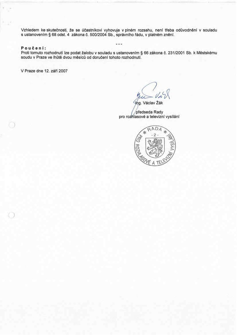 Poučení: Proti tomuto rozhodnutí lze podat žalobu v souladu s ustanovením 66 zákona č. 231/2001 Sb.