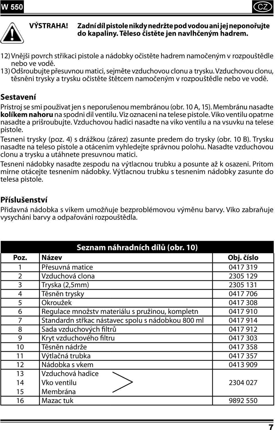 Vzduchovou clonu, těsněni trysky a trysku očistěte štětcem namočeným v rozpouštědle nebo ve vodě. Sestavení Pristroj se smi použivat jen s neporušenou membránou (obr. 10 A, 15).