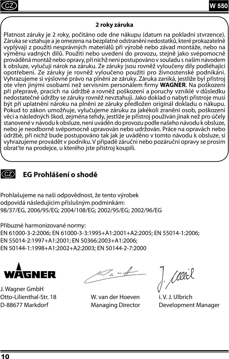 Použiti nebo uvedeni do provozu, stejně jako svépomocně prováděná montáž nebo opravy, při nichž neni postupováno v souladu s našim návodem k obsluze, vylučuji nárok na záruku.