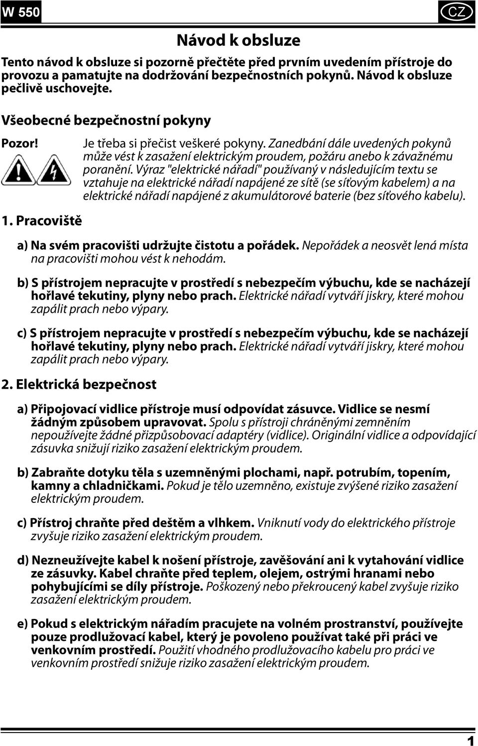 Výraz "elektrické nářadí" používaný v následujícím textu se vztahuje na elektrické nářadí napájené ze sítě (se síťovým kabelem) a na elektrické nářadí napájené z akumulátorové baterie (bez síťového