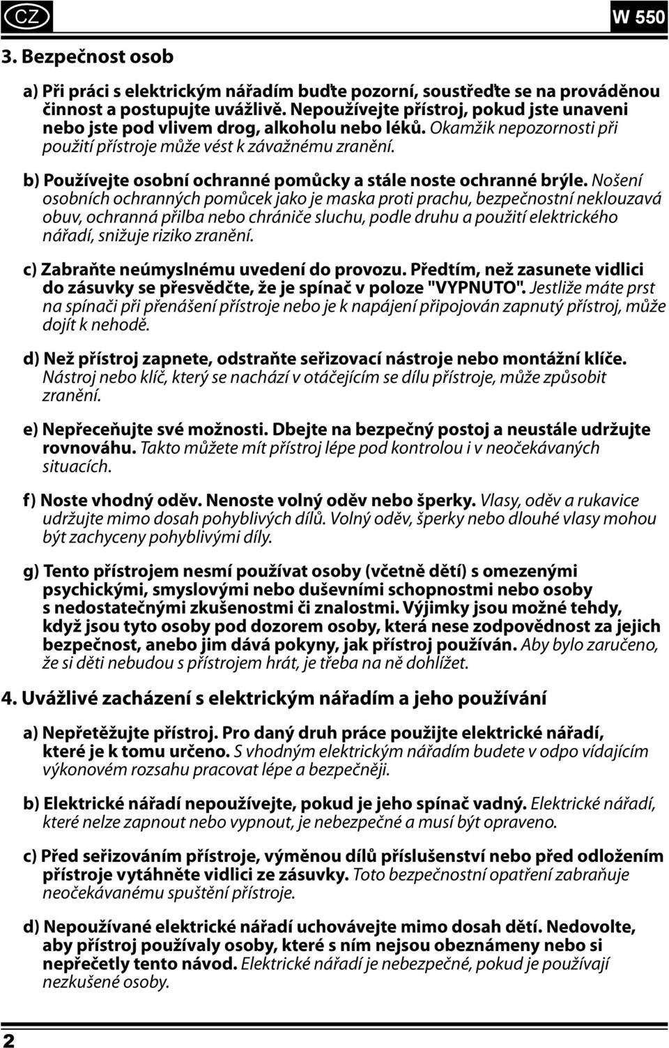 b) Používejte osobní ochranné pomůcky a stále noste ochranné brýle.