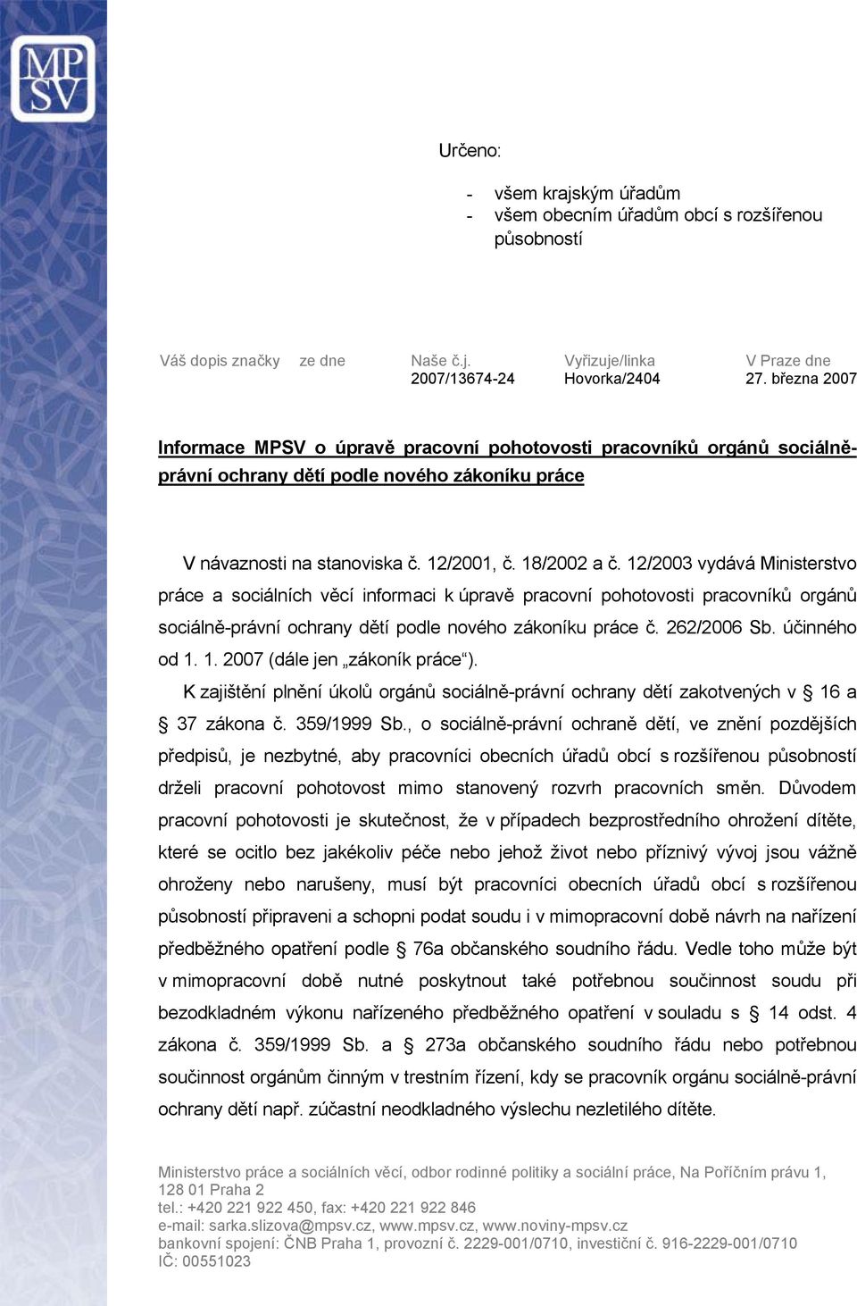 12/2003 vydává Ministerstvo práce a sociálních věcí informaci k úpravě pracovní pohotovosti pracovníků orgánů sociálně-právní ochrany dětí podle nového zákoníku práce č. 262/2006 Sb. účinného od 1.