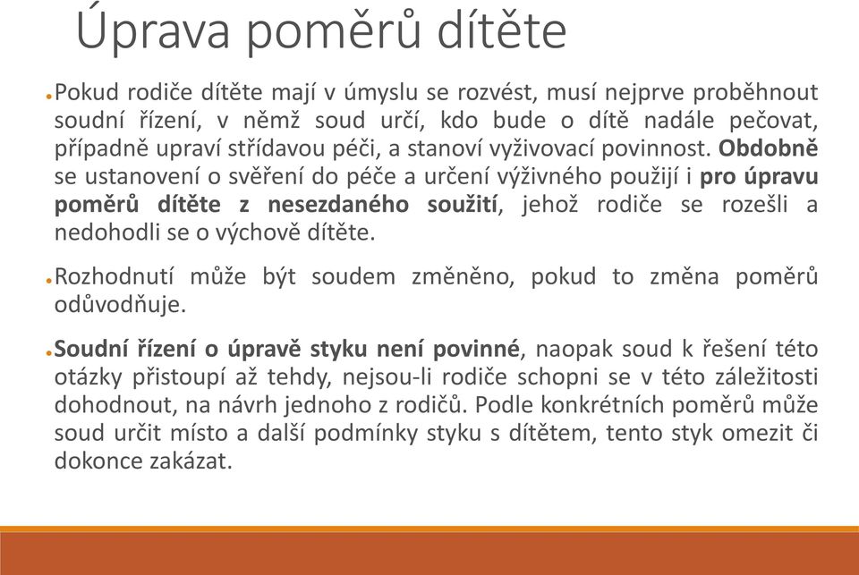 Obdobně se ustanovení o svěření do péče a určení výživného použijí i pro úpravu poměrů dítěte z nesezdaného soužití, jehož rodiče se rozešli a nedohodli se o výchově dítěte.