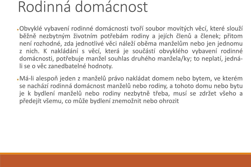 K nakládání s věcí, která je součástí obvyklého vybavení rodinné domácnosti, potřebuje manžel souhlas druhého manžela/ky; to neplatí, jednáli se o věc zanedbatelné hodnoty.