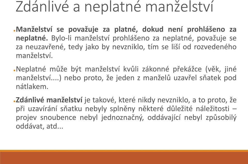 Neplatné může být manželství kvůli zákonné překážce (věk, jiné manželství...) nebo proto, že jeden z manželů uzavřel sňatek pod nátlakem.