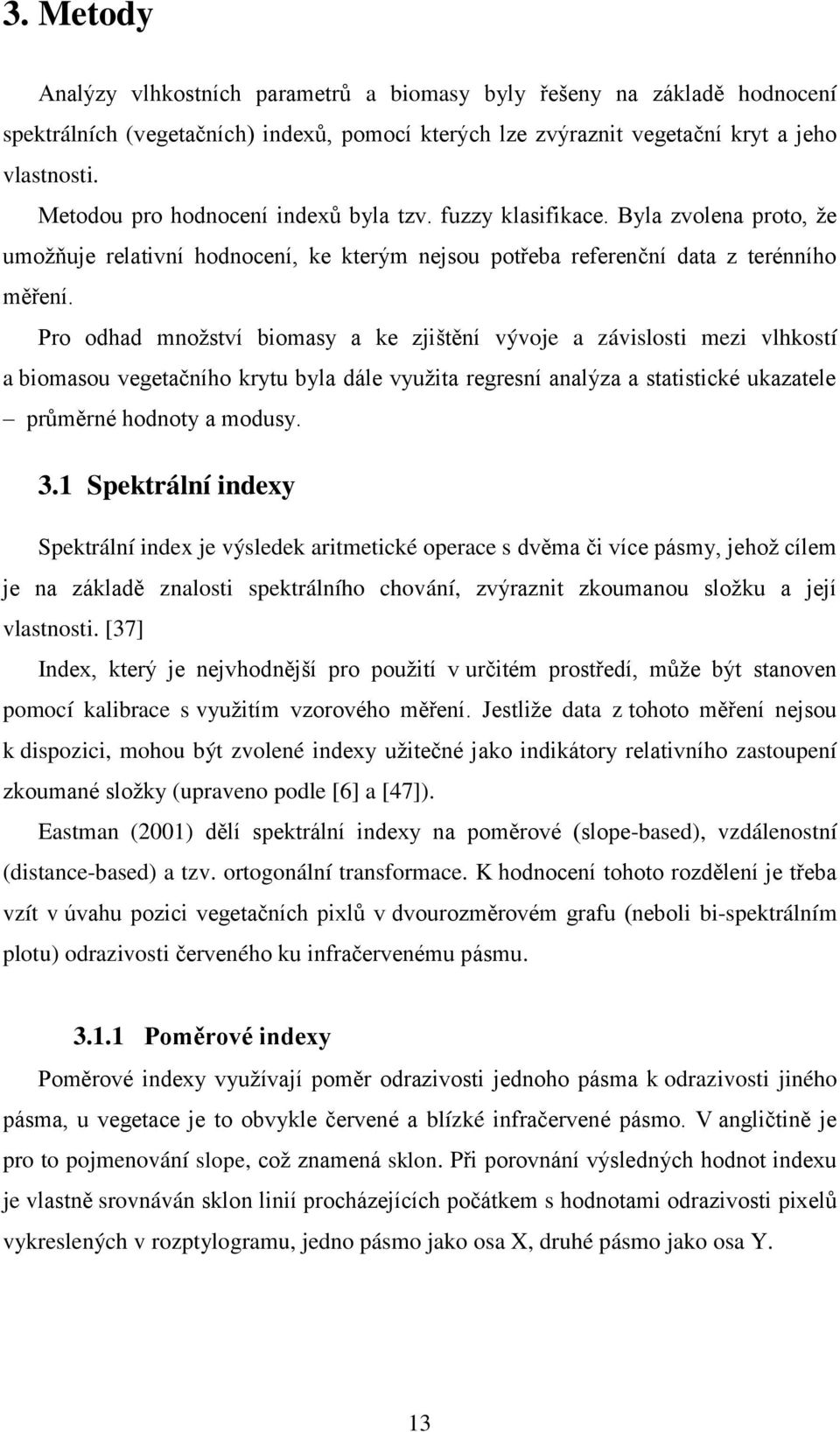 Pro odhad mnoţství biomasy a ke zjištění vývoje a závislosti mezi vlhkostí a biomasou vegetačního krytu byla dále vyuţita regresní analýza a statistické ukazatele průměrné hodnoty a modusy. 3.