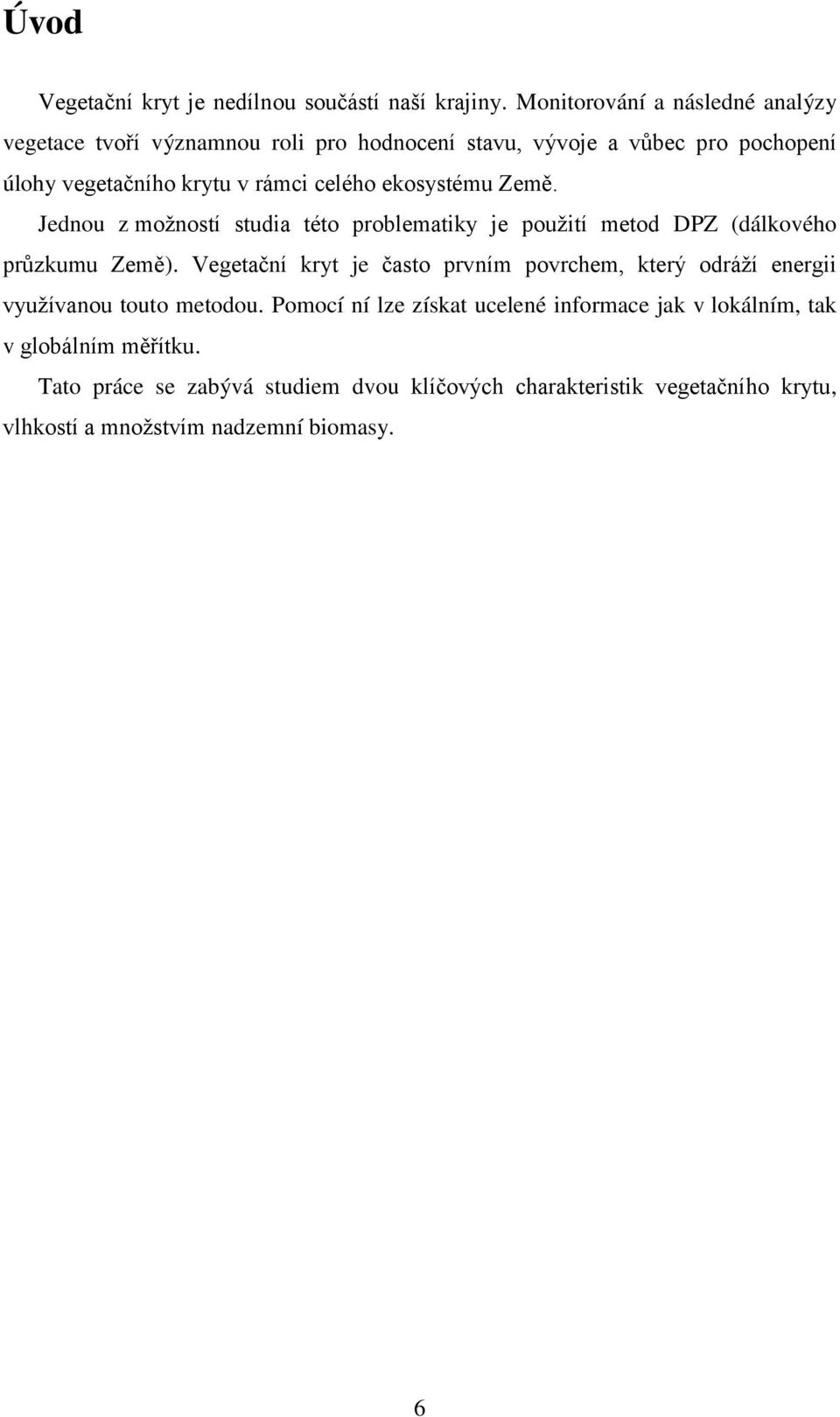 celého ekosystému Země. Jednou z moţností studia této problematiky je pouţití metod DPZ (dálkového průzkumu Země).