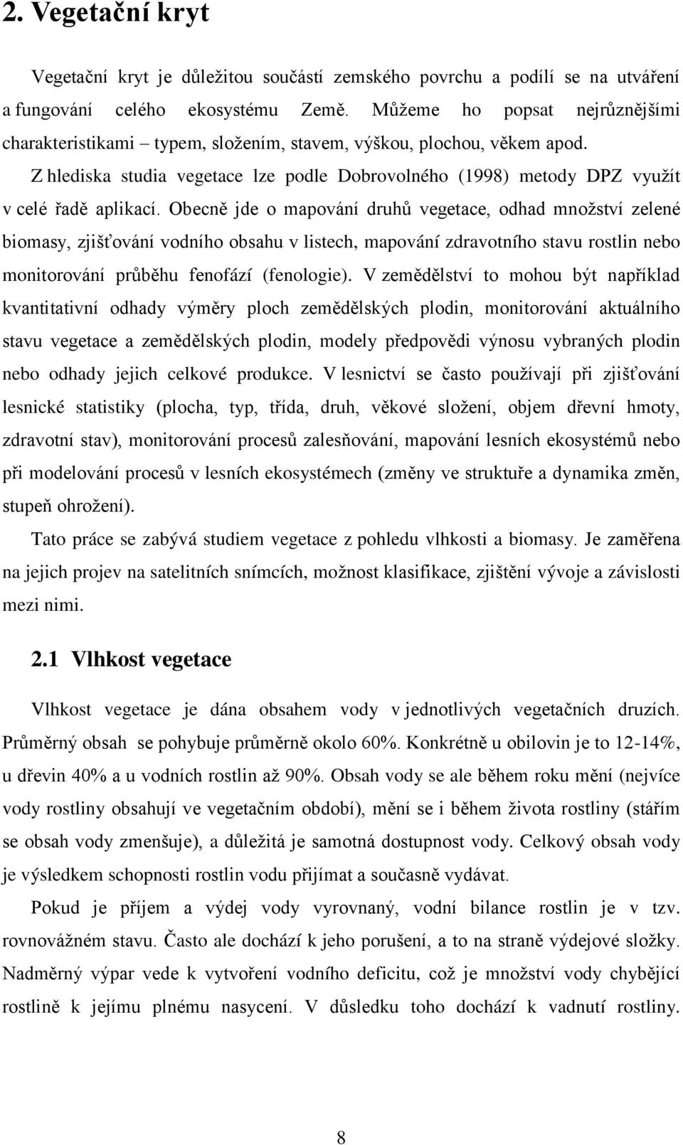 Obecně jde o mapování druhů vegetace, odhad mnoţství zelené biomasy, zjišťování vodního obsahu v listech, mapování zdravotního stavu rostlin nebo monitorování průběhu fenofází (fenologie).