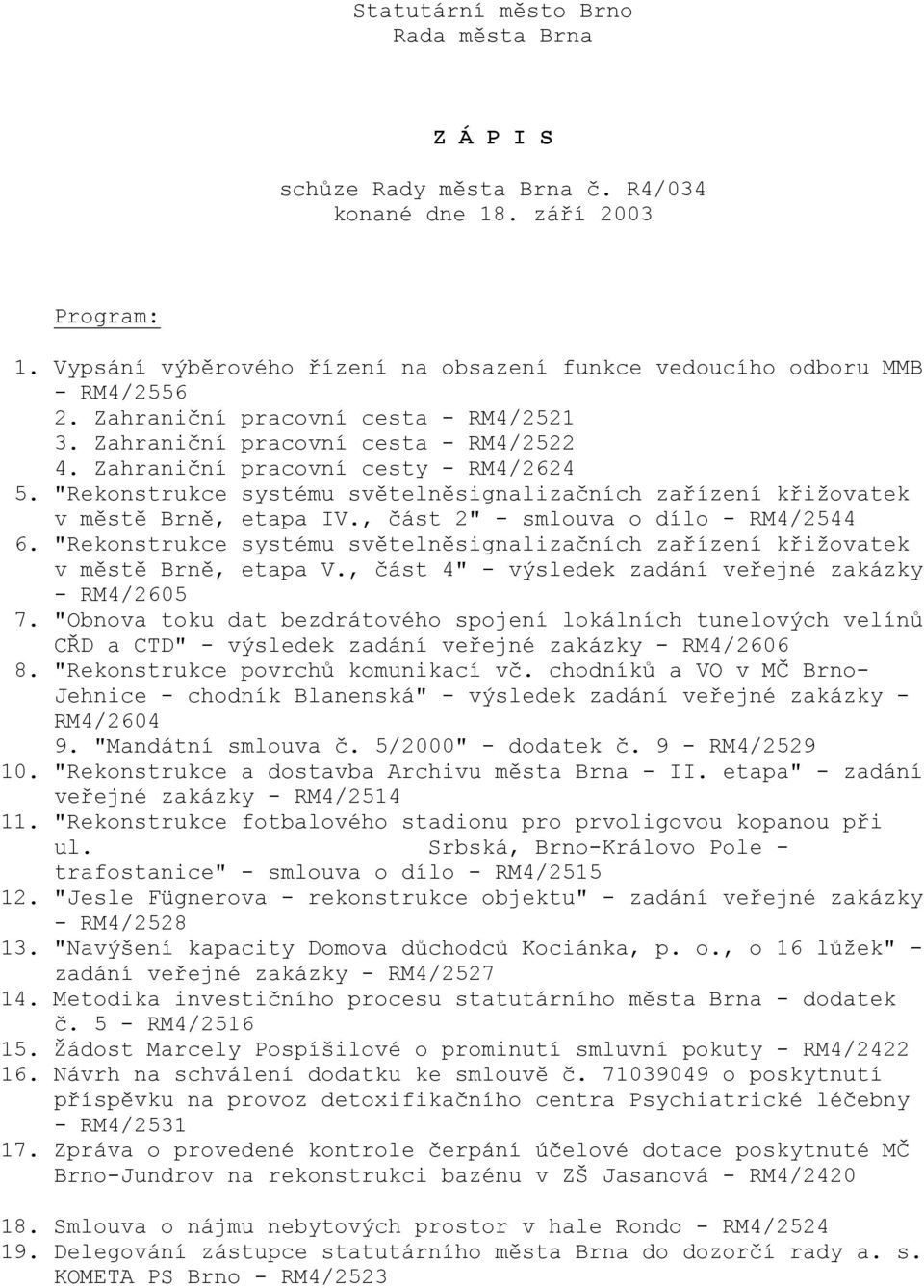 "Rekonstrukce systému světelněsignalizačních zařízení křižovatek v městě Brně, etapa IV., část 2" - smlouva o dílo - RM4/2544 6.