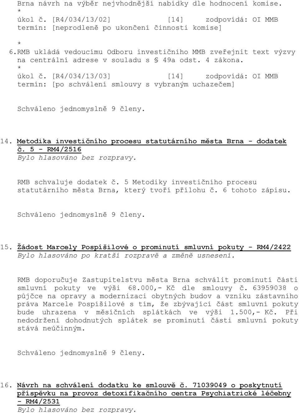 [R4/034/13/03] [14] zodpovídá: OI MMB termín: [po schválení smlouvy s vybraným uchazečem] 14. Metodika investičního procesu statutárního města Brna - dodatek č. 5 - RM4/2516 RMB schvaluje dodatek č.