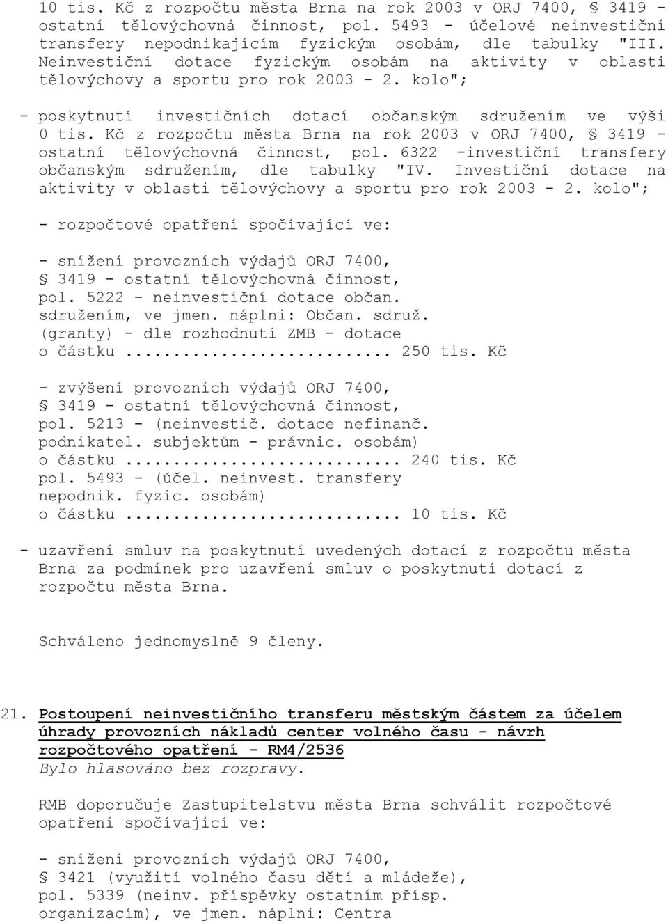 Kč z rozpočtu města Brna na rok 2003 v ORJ 7400, 3419 - ostatní tělovýchovná činnost, pol. 6322 -investiční transfery občanským sdružením, dle tabulky "IV.